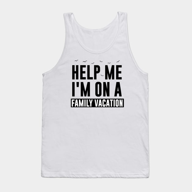 Help Me I'm On A Family Vacation Tank Top by Tesszero